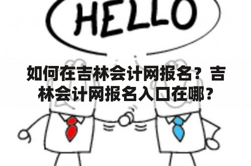 如何在吉林会计网报名？吉林会计网报名入口在哪？