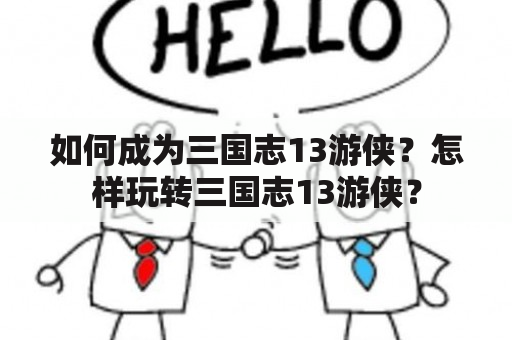 如何成为三国志13游侠？怎样玩转三国志13游侠？