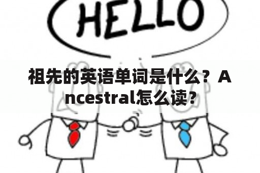 祖先的英语单词是什么？Ancestral怎么读？