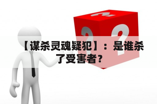 【谋杀灵魂疑犯】：是谁杀了受害者？