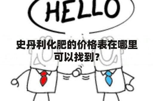 史丹利化肥的价格表在哪里可以找到？