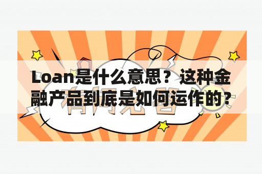 Loan是什么意思？这种金融产品到底是如何运作的？