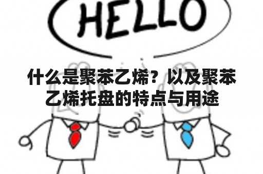 什么是聚苯乙烯？以及聚苯乙烯托盘的特点与用途