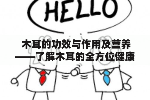  木耳的功效与作用及营养——了解木耳的全方位健康价值 