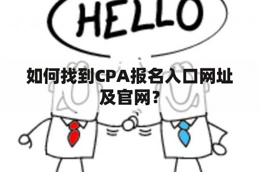 如何找到CPA报名入口网址及官网？