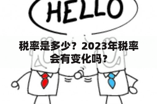 税率是多少？2023年税率会有变化吗？