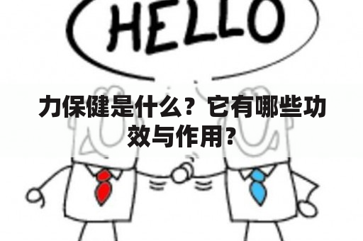 力保健是什么？它有哪些功效与作用？