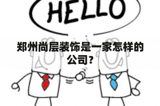 郑州尚层装饰是一家怎样的公司？