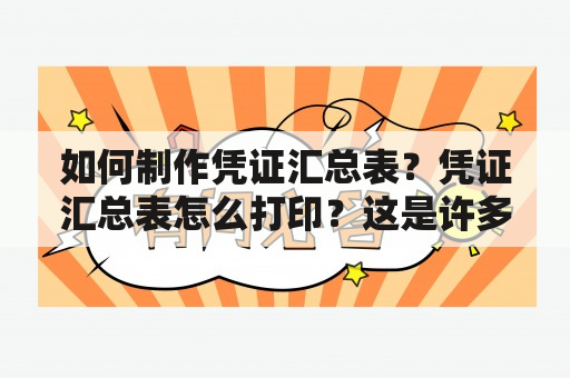 如何制作凭证汇总表？凭证汇总表怎么打印？这是许多财务人员在工作中经常遇到的问题。凭证汇总表是财务管理中非常重要的一项工作，因为它能够对公司的财务情况进行清晰的总览和分析。