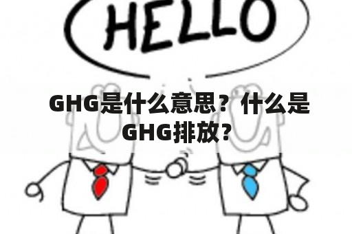  GHG是什么意思？什么是GHG排放？