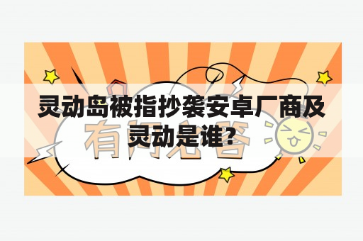 灵动岛被指抄袭安卓厂商及灵动是谁？