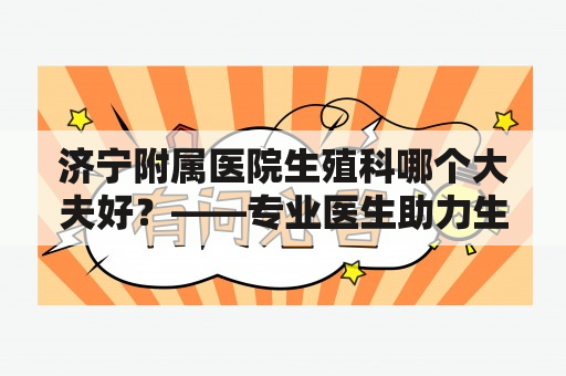 济宁附属医院生殖科哪个大夫好？——专业医生助力生殖健康