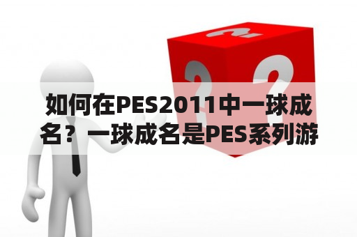 如何在PES2011中一球成名？一球成名是PES系列游戏中最令人梦寐以求的成就之一。通过射门进球，你可以在比赛结束后看到自己的绝妙进球被重播，并且获得更多的游戏积分和声望。那么，如何在PES2011中一球成名呢？下面是一些攻略和技巧。