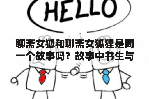 聊斋女狐和聊斋女狐狸是同一个故事吗？故事中书生与女妖的爱情如何展开？