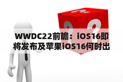 WWDC22前瞻：iOS16即将发布及苹果iOS16何时出来？