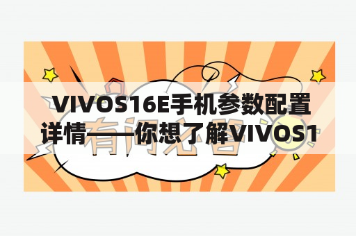  VIVOS16E手机参数配置详情——你想了解VIVOS16E的配置吗？