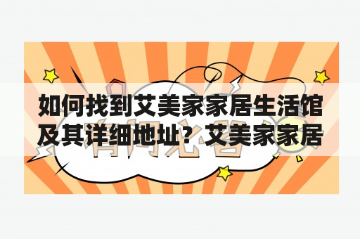 如何找到艾美家家居生活馆及其详细地址？艾美家家居生活馆生活馆地址