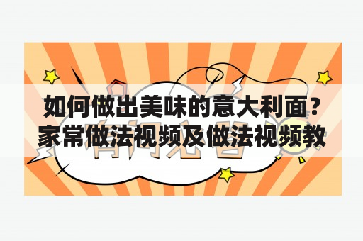 如何做出美味的意大利面？家常做法视频及做法视频教程