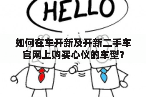 如何在车开新及开新二手车官网上购买心仪的车型？