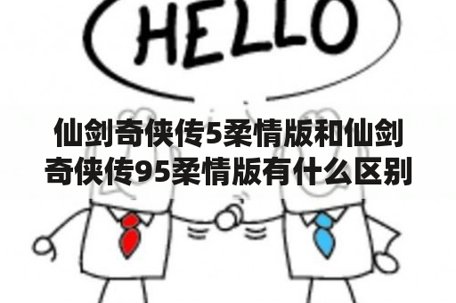 仙剑奇侠传5柔情版和仙剑奇侠传95柔情版有什么区别？