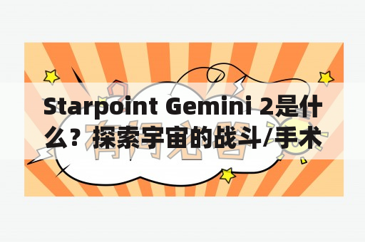 Starpoint Gemini 2是什么？探索宇宙的战斗/手术太空船游戏