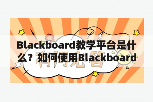 Blackboard教学平台是什么？如何使用Blackboard平台进行在线教学？