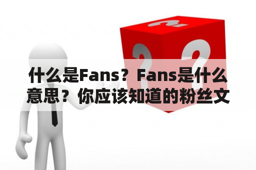 什么是Fans？Fans是什么意思？你应该知道的粉丝文化