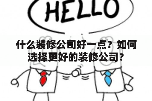 什么装修公司好一点？如何选择更好的装修公司？