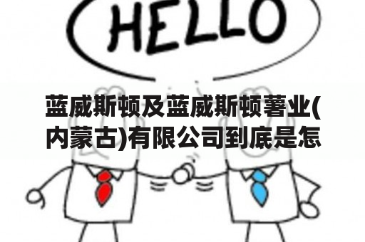 蓝威斯顿及蓝威斯顿薯业(内蒙古)有限公司到底是怎样的？