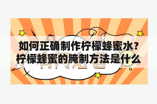 如何正确制作柠檬蜂蜜水？柠檬蜂蜜的腌制方法是什么？