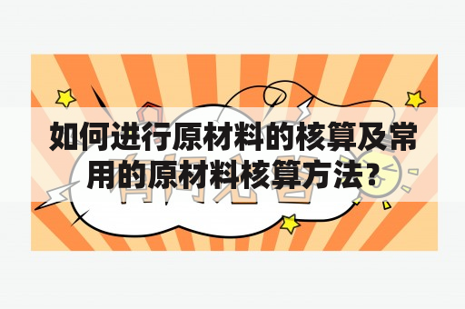 如何进行原材料的核算及常用的原材料核算方法？