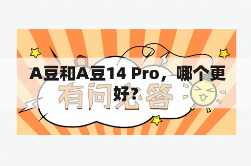  A豆和A豆14 Pro，哪个更好？