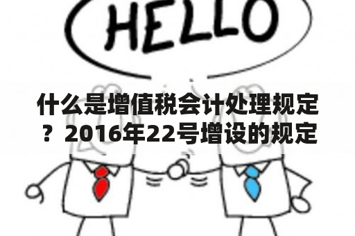 什么是增值税会计处理规定？2016年22号增设的规定有哪些内容？