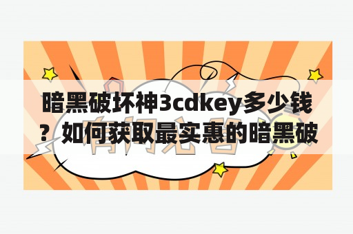 暗黑破坏神3cdkey多少钱？如何获取最实惠的暗黑破坏神3cdkey？