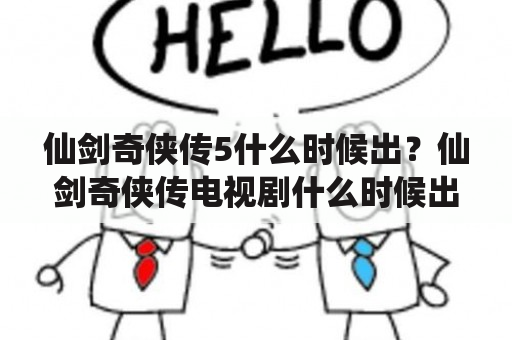 仙剑奇侠传5什么时候出？仙剑奇侠传电视剧什么时候出？