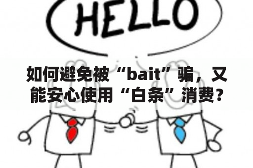 如何避免被“bait”骗，又能安心使用“白条”消费？