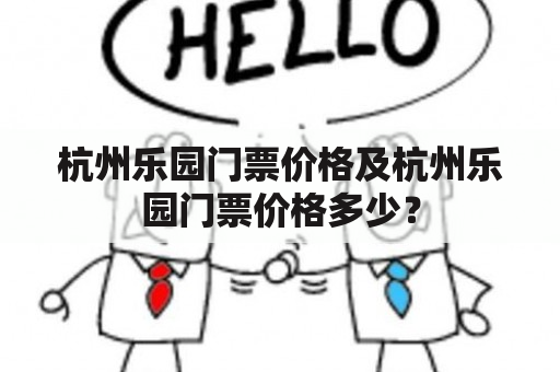 杭州乐园门票价格及杭州乐园门票价格多少？