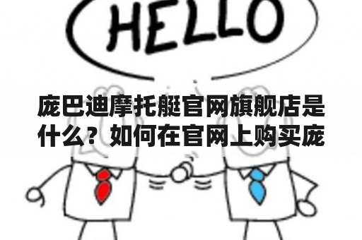 庞巴迪摩托艇官网旗舰店是什么？如何在官网上购买庞巴迪摩托艇？