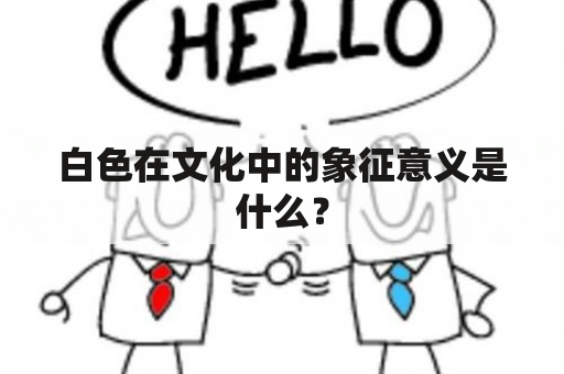 白色在文化中的象征意义是什么？