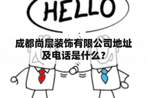 成都尚层装饰有限公司地址及电话是什么？