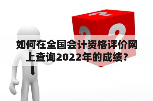 如何在全国会计资格评价网上查询2022年的成绩？