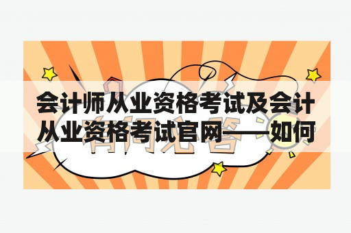 会计师从业资格考试及会计从业资格考试官网——如何快速查询报名、考试时间和结果？