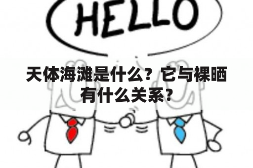 天体海滩是什么？它与裸晒有什么关系？