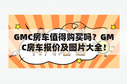 GMC房车值得购买吗？GMC房车报价及图片大全！