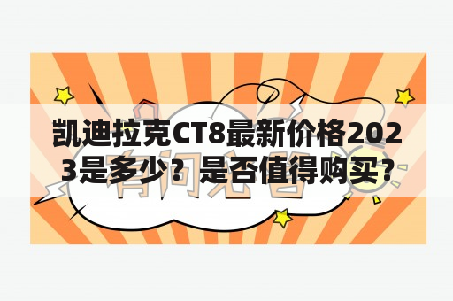 凯迪拉克CT8最新价格2023是多少？是否值得购买？