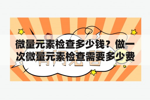 微量元素检查多少钱？做一次微量元素检查需要多少费用？