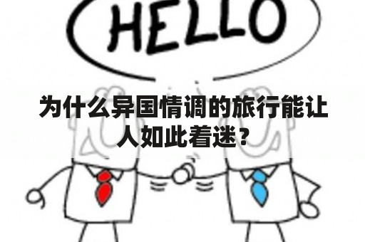 为什么异国情调的旅行能让人如此着迷？