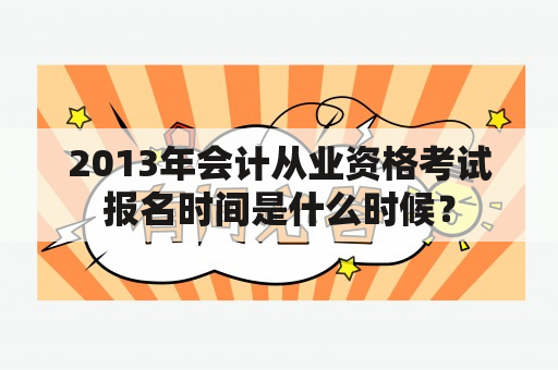 2013年会计从业资格考试报名时间是什么时候？