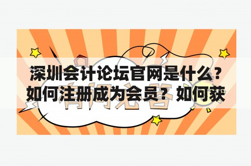 深圳会计论坛官网是什么？如何注册成为会员？如何获取最新会计资讯？