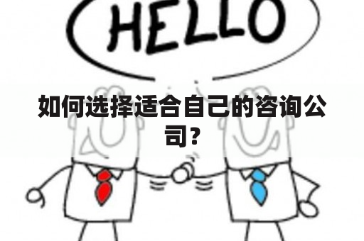 如何选择适合自己的咨询公司？